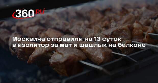 Москвича отправили на 13 суток в изолятор за мат и шашлык на балконе