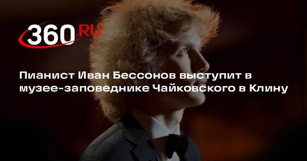 Пианист Иван Бессонов выступит в музее-заповеднике Чайковского в Клину