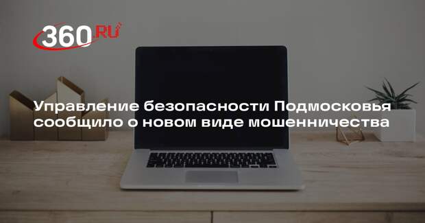 Управление безопасности Подмосковья сообщило о новом виде мошенничества