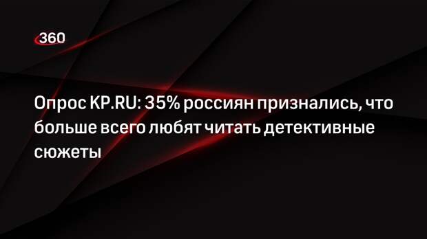Опрос KP.RU: 35% россиян признались, что больше всего любят читать детективные сюжеты