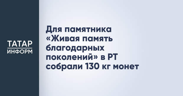 Для памятника «Живая память благодарных поколений» в РТ собрали 130 кг монет