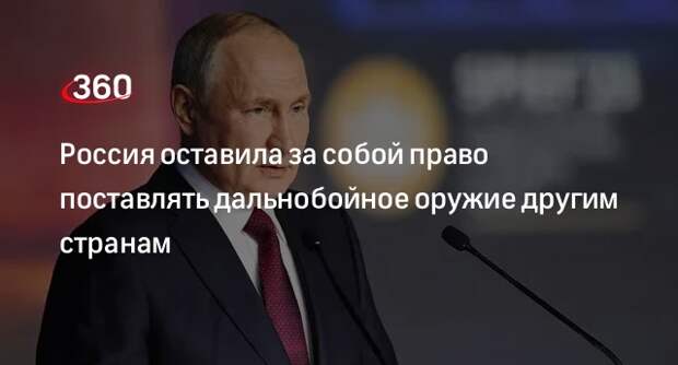 Путин: РФ оставит за собой правок поставок дальнобойного оружия ряду стран