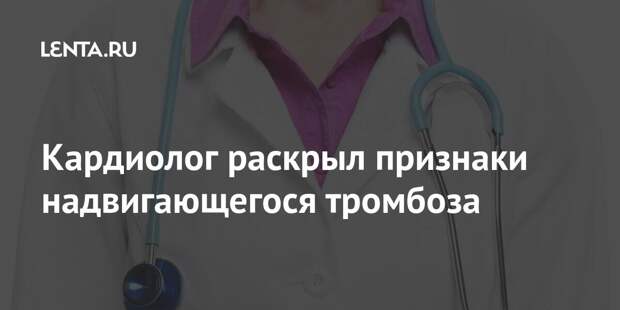 Кардиолог раскрыл признаки надвигающегося тромбоза
