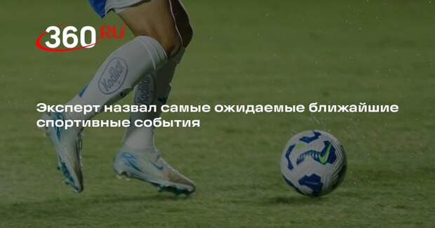 Эксперт назвал самые ожидаемые ближайшие спортивные события