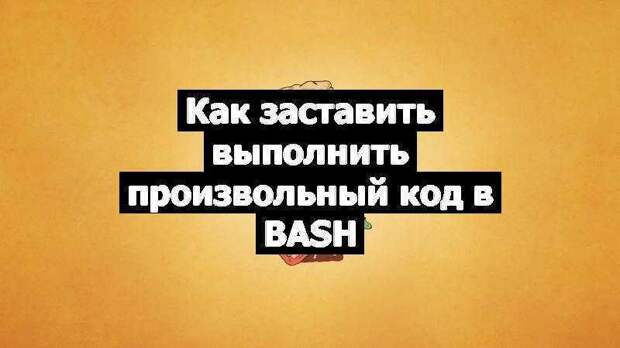 Как заставить выполнить произвольный код в bash