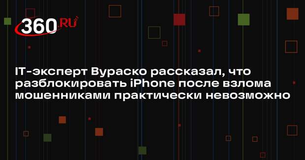 IT-эксперт Вураско рассказал, что разблокировать iPhone после взлома мошенниками практически невозможно