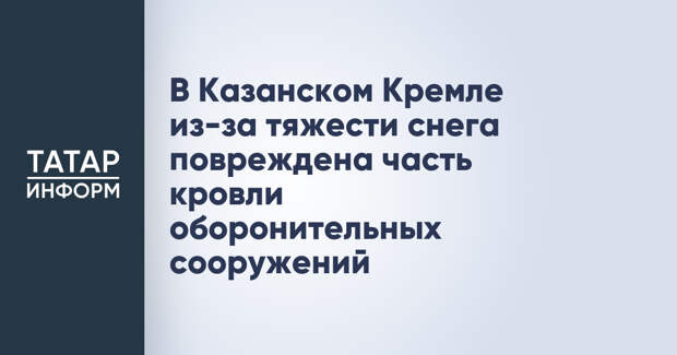 В Казанском Кремле из-за тяжести снега повреждена часть кровли оборонительных сооружений