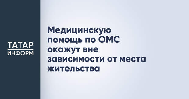 Медицинскую помощь по ОМС окажут вне зависимости от места жительства