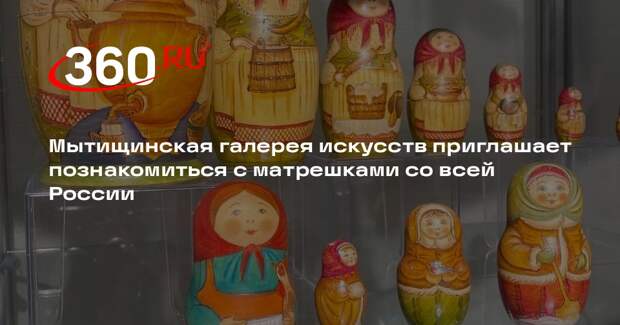 В Мытищинской галерее искусств откроется выставка традиционных и необычных матрешек