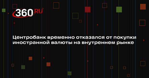 Центробанк временно отказался от покупки иностранной валюты на внутреннем рынке