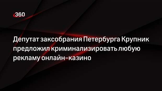 Депутат заксобрания Петербурга Крупник предложил криминализировать любую рекламу онлайн-казино