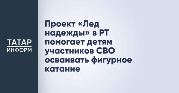 Проект «Лед надежды» в РТ помогает детям участников СВО осваивать фигурное катание