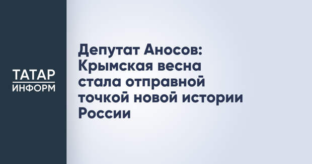 Депутат Аносов: Крымская весна стала отправной точкой новой истории России