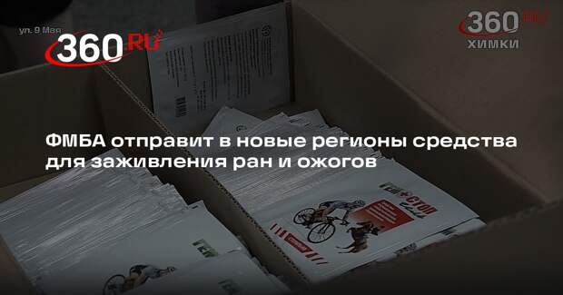 ФМБА отправит в новые регионы средства для заживления ран и ожогов