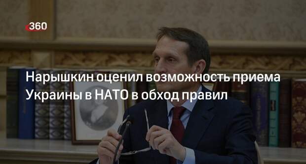 Нарышкин: НАТО вряд ли станет принимать Украину ускоренным путем в обход правил