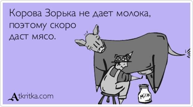 Корова Зорька не дает молока,  поэтому скоро  даст мясо.
