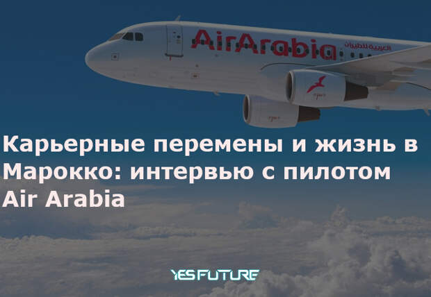 Карьерные перемены и жизнь в Марокко: интервью с пилотом Air Arabia