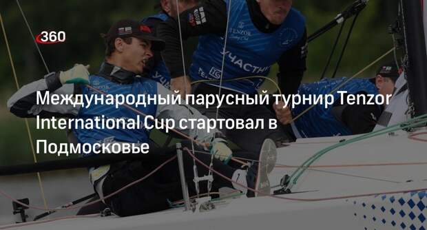 Международный парусный турнир Tenzor International Cup стартовал в Подмосковье