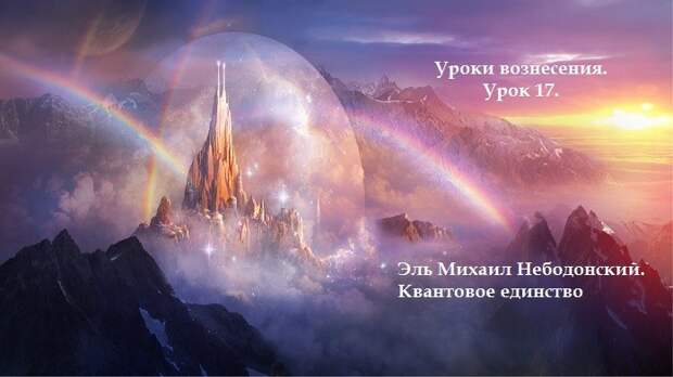 Ченнелинг. Уроки вознесения. Урок 17. Эль Михаил Небодонский. Квантовое единство