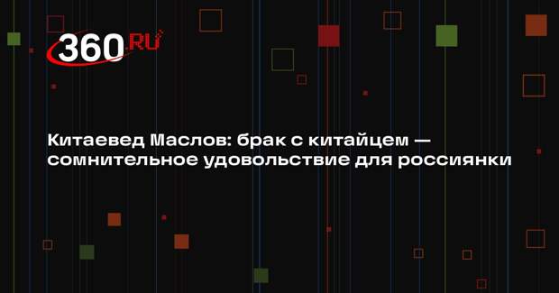 Китаевед Маслов: брак с китайцем — сомнительное удовольствие для россиянки