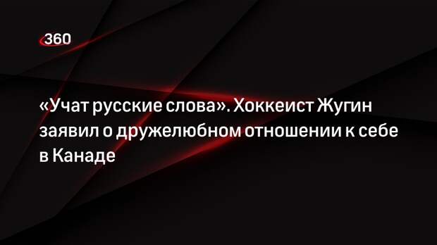 Российский хоккеист Жугин заявил, что в Канаде к нему отнеслись дружелюбно