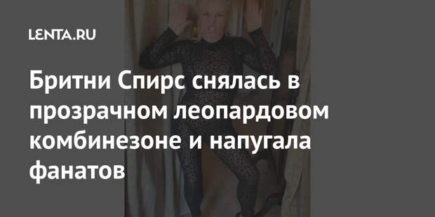 Бритни Спирс снялась в прозрачном леопардовом комбинезоне и напугала фанатов