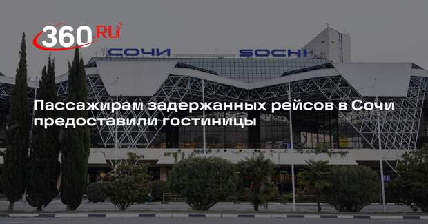 Пассажирам задержанных рейсов в Сочи предоставили гостиницы