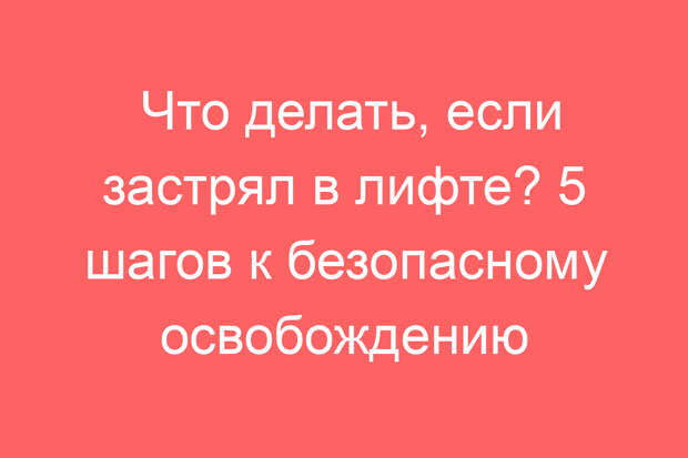 Что делать, если застрял в лифте? 5 шагов к безопасному освобождению