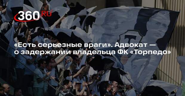 Добровинский: задержанный владелец ФК «Торпедо» Соболев не согласен с обвинением