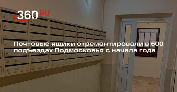 Почтовые ящики отремонтировали в 500 подъездах Подмосковья с начала года