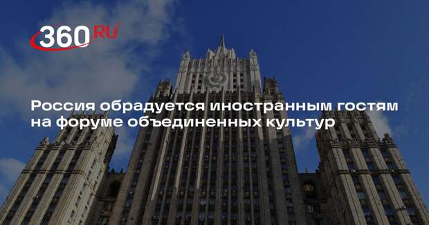 МИД: России рада увидеть иностранных гостей на форуме объединенных культур