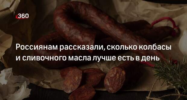 Диетолог Чухачева: ограничить себя в колбасе и сливочном масле стоит каждому