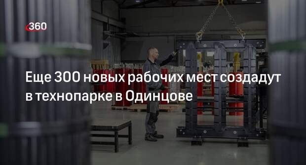 Еще 300 новых рабочих мест создадут в технопарке в Одинцове
