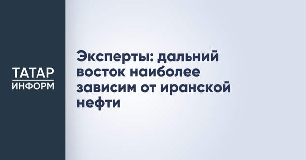 Эксперты: дальний восток наиболее зависим от иранской нефти
