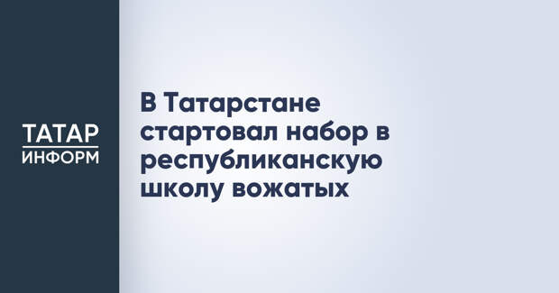 В Татарстане стартовал набор в республиканскую школу вожатых