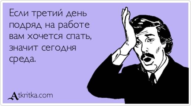 Если третий день подряд на работе вам хочется спать, значит сегодня среда.
