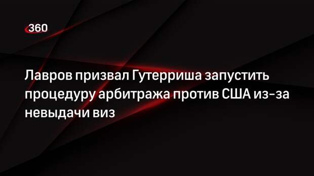 Лавров призвал Гутерриша начать процедуру арбитража против США