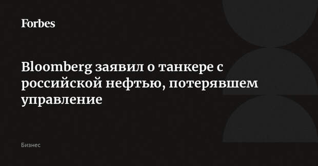 Bloomberg заявил о танкере с российской нефтью, потерявшем управление