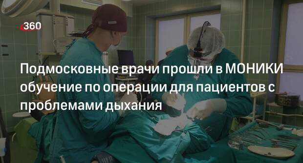 Подмосковные врачи прошли в МОНИКИ обучение по операции для пациентов с проблемами дыхания