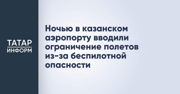 Ночью в казанском аэропорту вводили ограничение полетов из-за беспилотной опасности