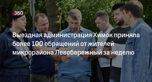 Выездная администрация Химок приняла более 100 обращений от жителей микрорайона Левобережный за неделю