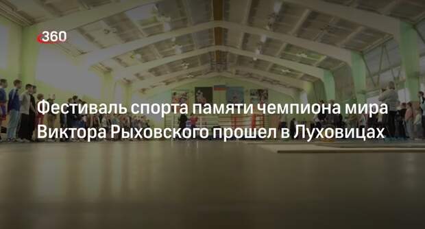 Фестиваль спорта памяти чемпиона мира Виктора Рыховского прошел в Луховицах