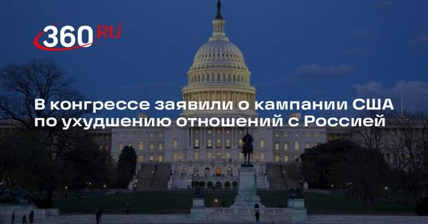 В конгрессе заявили о кампании США по ухудшению отношений с Россией