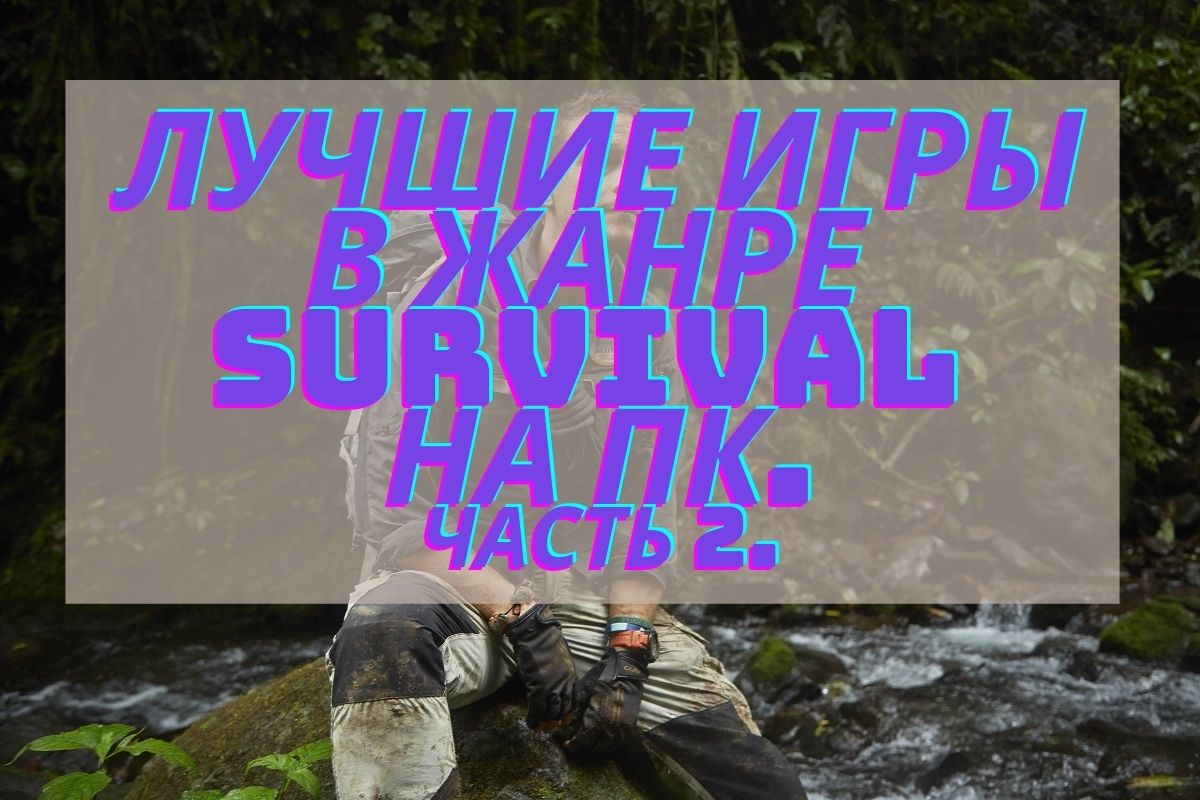 Лучшие survival игры на ПК. Часть 2