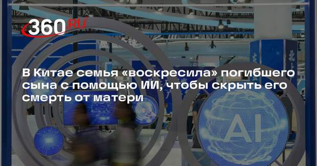 Семья из Китая создала ИИ-клон умершего сына, чтобы утешить его пожилую мать
