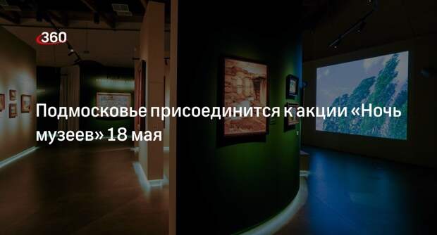 Подмосковье присоединится к акции «Ночь музеев» 18 мая