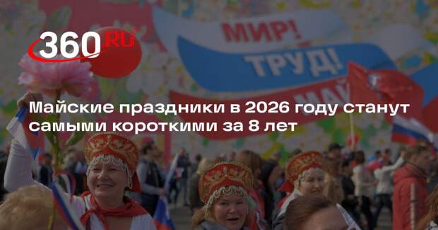 Майские праздники в 2026 году станут самыми короткими за 8 лет