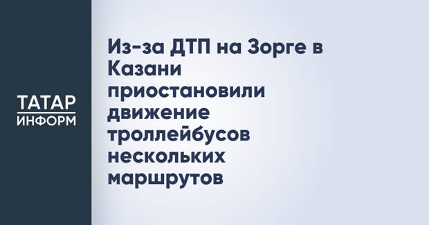 Из-за ДТП на Зорге в Казани приостановили движение троллейбусов нескольких маршрутов