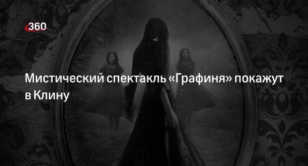 Мистический спектакль «Графиня» покажут в Клину