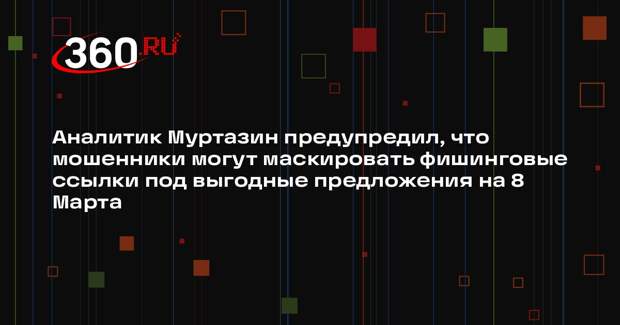Аналитик Муртазин предупредил, что мошенники могут маскировать фишинговые ссылки под выгодные предложения на 8 Марта